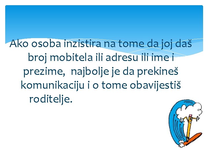 Ako osoba inzistira na tome da joj daš broj mobitela ili adresu ili ime