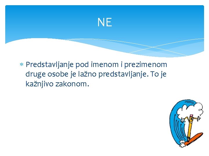 NE Predstavljanje pod imenom i prezimenom druge osobe je lažno predstavljanje. To je kažnjivo