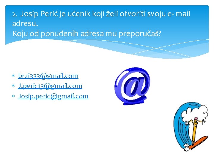 2. Josip Perić je učenik koji želi otvoriti svoju e- mail adresu. Koju od