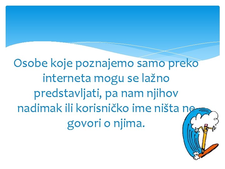 Osobe koje poznajemo samo preko interneta mogu se lažno predstavljati, pa nam njihov nadimak