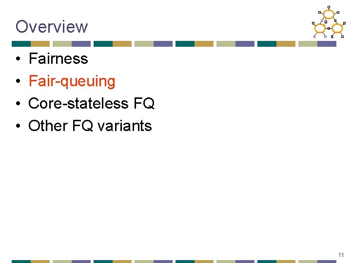 Overview • • Fairness Fair-queuing Core-stateless FQ Other FQ variants 11 