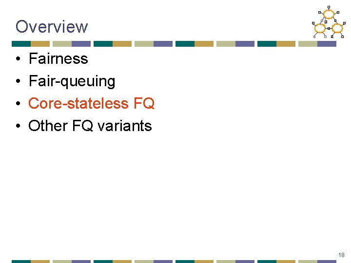 Overview • • Fairness Fair-queuing Core-stateless FQ Other FQ variants 18 