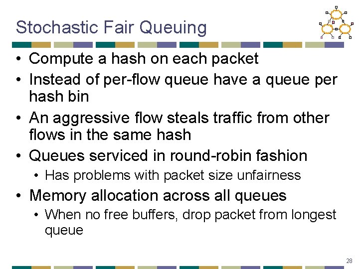 Stochastic Fair Queuing • Compute a hash on each packet • Instead of per-flow