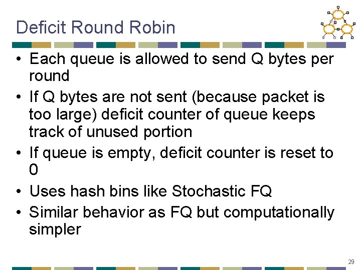 Deficit Round Robin • Each queue is allowed to send Q bytes per round