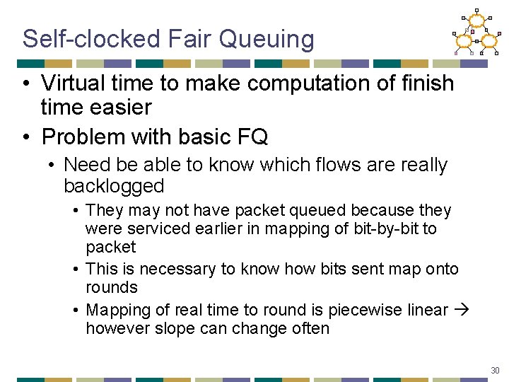 Self-clocked Fair Queuing • Virtual time to make computation of finish time easier •