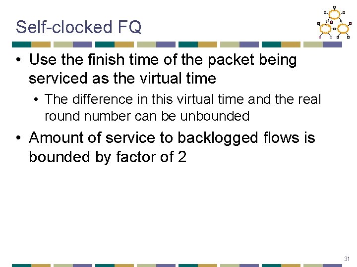 Self-clocked FQ • Use the finish time of the packet being serviced as the