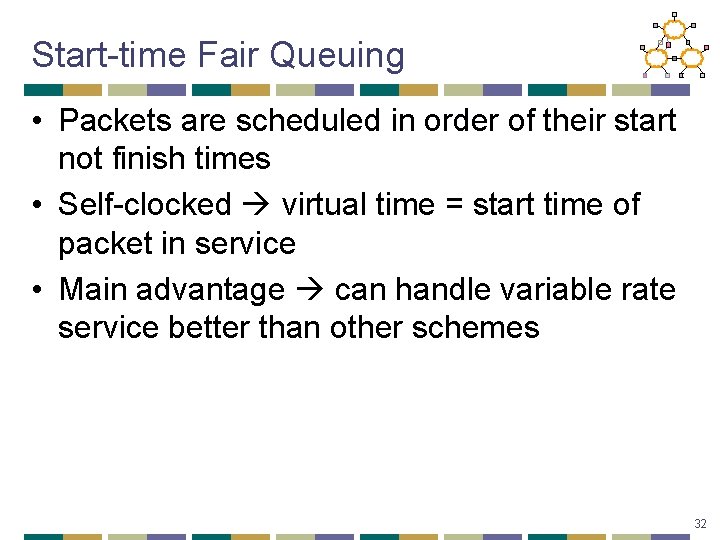 Start-time Fair Queuing • Packets are scheduled in order of their start not finish