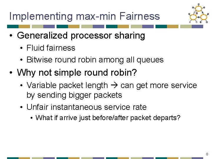 Implementing max-min Fairness • Generalized processor sharing • Fluid fairness • Bitwise round robin
