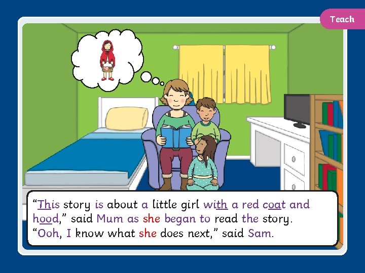Teach “This story is about a little girl with a red coat and hood,