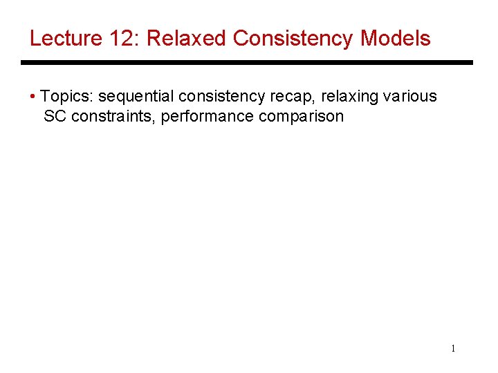 Lecture 12: Relaxed Consistency Models • Topics: sequential consistency recap, relaxing various SC constraints,