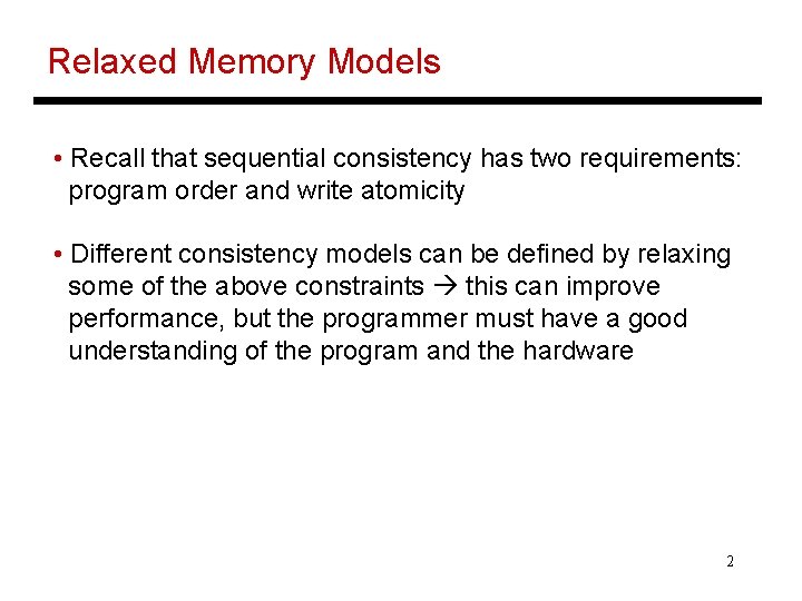 Relaxed Memory Models • Recall that sequential consistency has two requirements: program order and