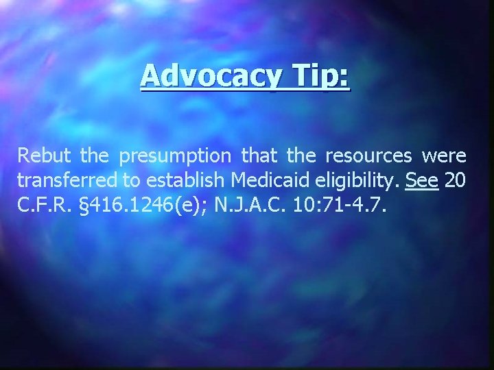 Advocacy Tip: Rebut the presumption that the resources were transferred to establish Medicaid eligibility.