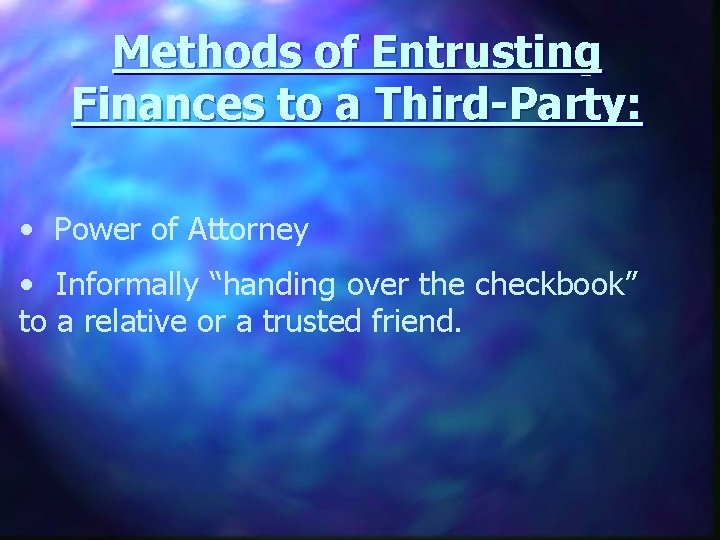 Methods of Entrusting Finances to a Third-Party: • Power of Attorney • Informally “handing