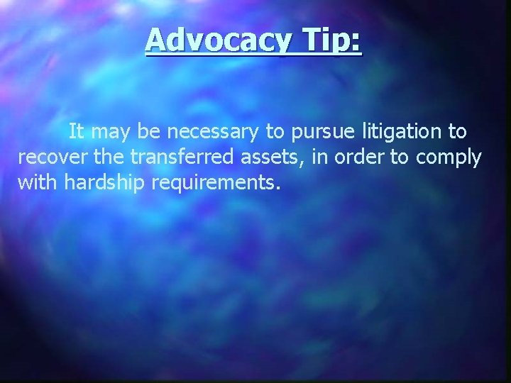 Advocacy Tip: It may be necessary to pursue litigation to recover the transferred assets,