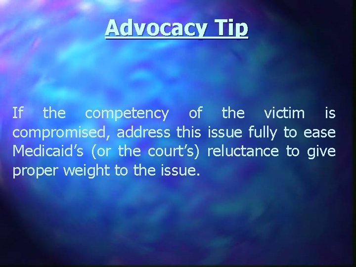 Advocacy Tip If the competency of the victim is compromised, address this issue fully