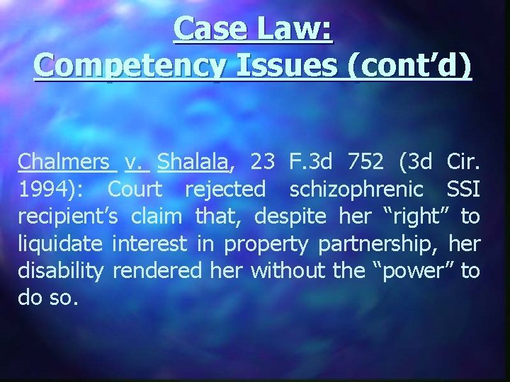 Case Law: Competency Issues (cont’d) Chalmers v. Shalala, 23 F. 3 d 752 (3