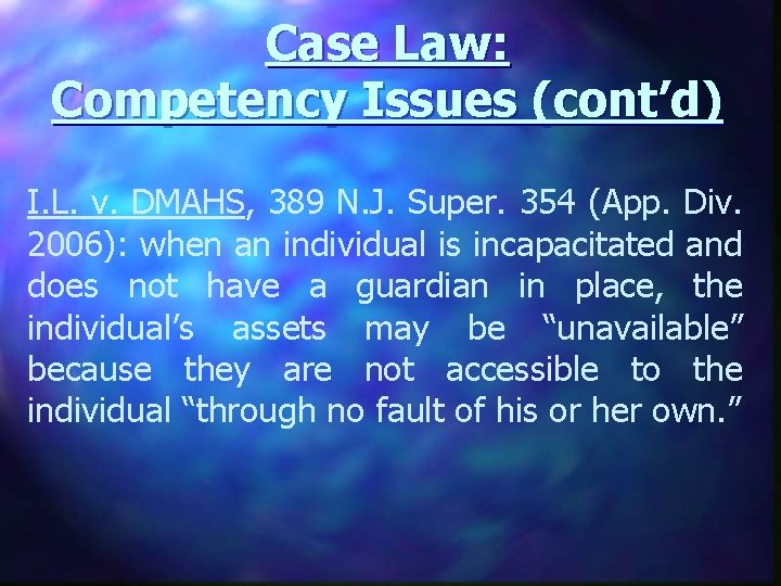 Case Law: Competency Issues (cont’d) I. L. v. DMAHS, 389 N. J. Super. 354