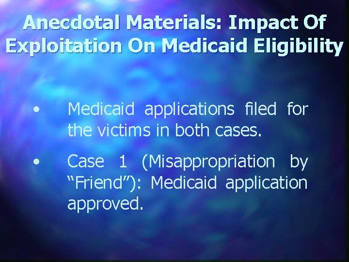 Anecdotal Materials: Impact Of Exploitation On Medicaid Eligibility • Medicaid applications filed for the