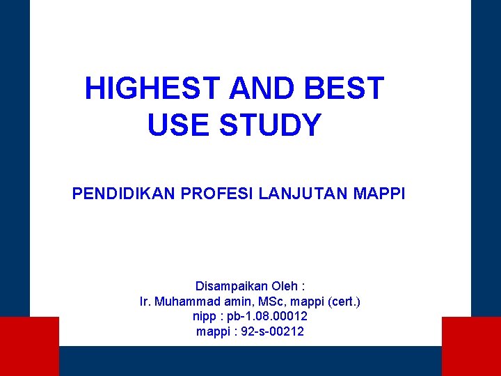 HIGHEST AND BEST USE STUDY PENDIDIKAN PROFESI LANJUTAN MAPPI Disampaikan Oleh : Ir. Muhammad