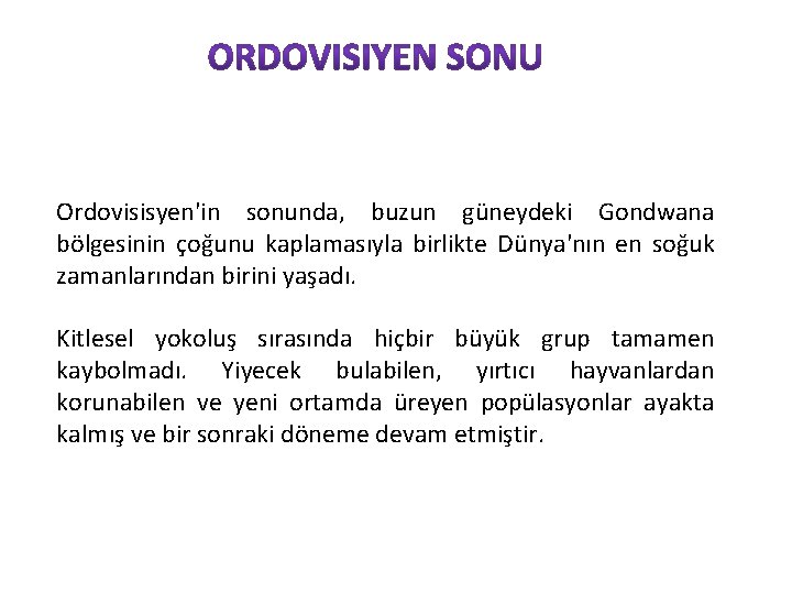 Ordovisisyen'in sonunda, buzun güneydeki Gondwana bölgesinin çoğunu kaplamasıyla birlikte Dünya'nın en soğuk zamanlarından birini