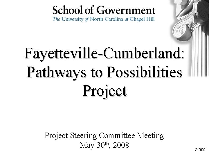 Fayetteville-Cumberland: Pathways to Possibilities Project Steering Committee Meeting May 30 th, 2008 © 2005