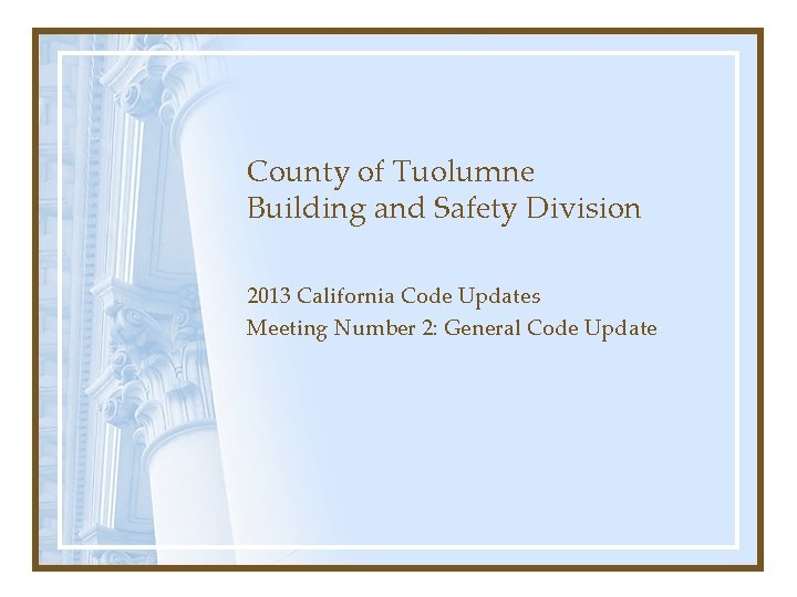 County of Tuolumne Building and Safety Division 2013 California Code Updates Meeting Number 2: