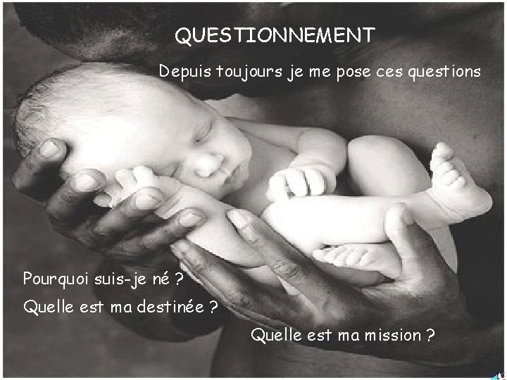 QUESTIONNEMENT Depuis toujours je me pose ces questions Pourquoi suis-je né ? Quelle est