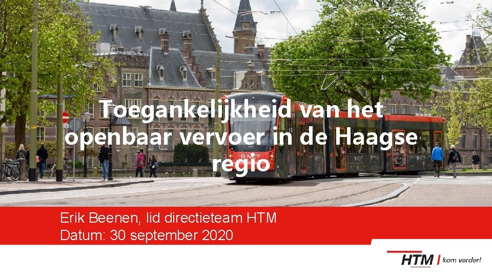Toegankelijkheid van het openbaar vervoer in de Haagse regio Erik Beenen, lid directieteam HTM