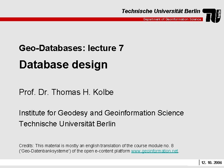 Technische Universität Berlin Department of Geoinformation Science Geo-Databases: lecture 7 Database design Prof. Dr.