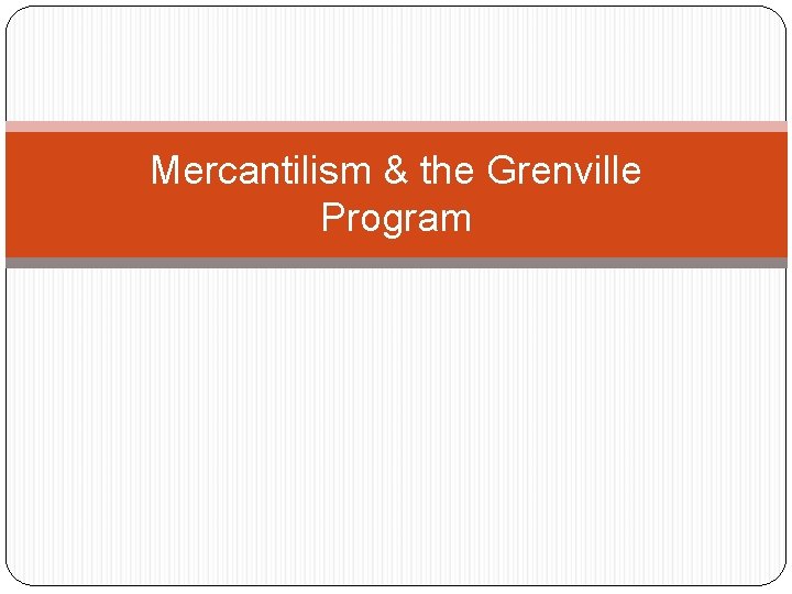 Mercantilism & the Grenville Program 