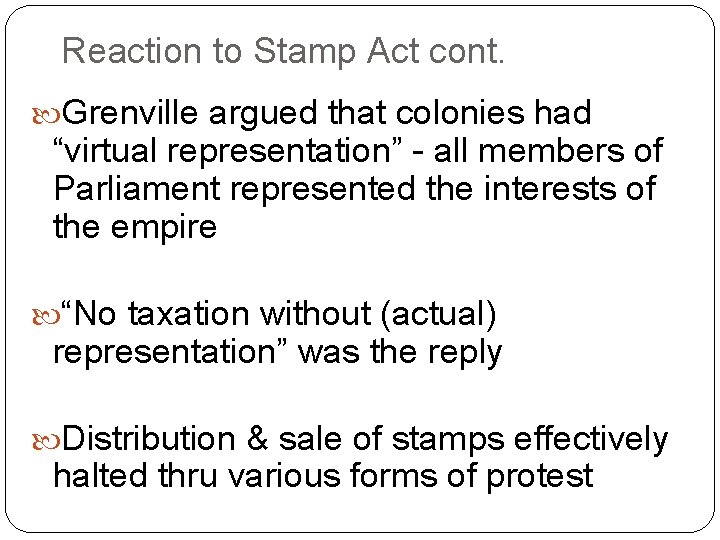 Reaction to Stamp Act cont. Grenville argued that colonies had “virtual representation” - all