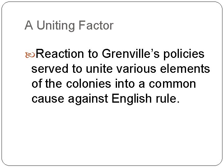 A Uniting Factor Reaction to Grenville’s policies served to unite various elements of the