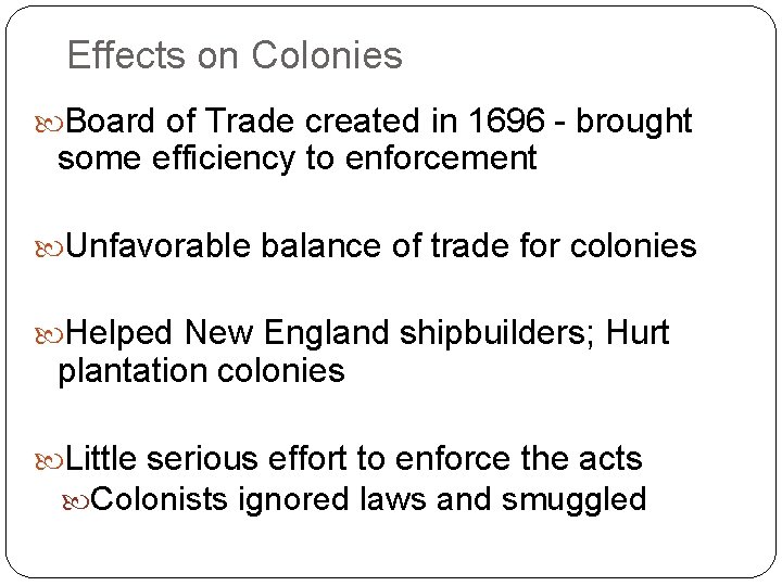 Effects on Colonies Board of Trade created in 1696 - brought some efficiency to