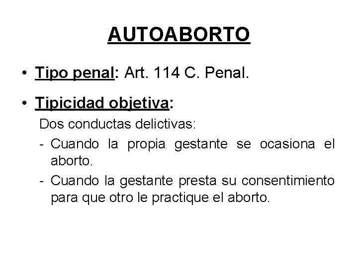 AUTOABORTO • Tipo penal: Art. 114 C. Penal. • Tipicidad objetiva: Dos conductas delictivas: