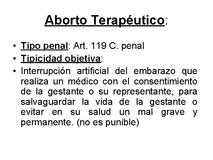 Aborto Terapéutico: • Tipo penal: Art. 119 C. penal • Tipicidad objetiva: • Interrupción