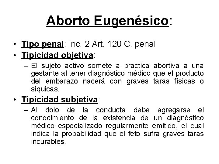 Aborto Eugenésico: • Tipo penal: Inc. 2 Art. 120 C. penal • Tipicidad objetiva: