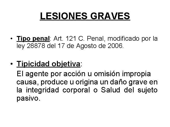 LESIONES GRAVES • Tipo penal: Art. 121 C. Penal, modificado por la ley 28878