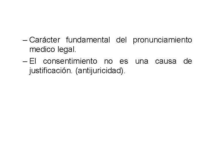 – Carácter fundamental del pronunciamiento medico legal. – El consentimiento no es una causa