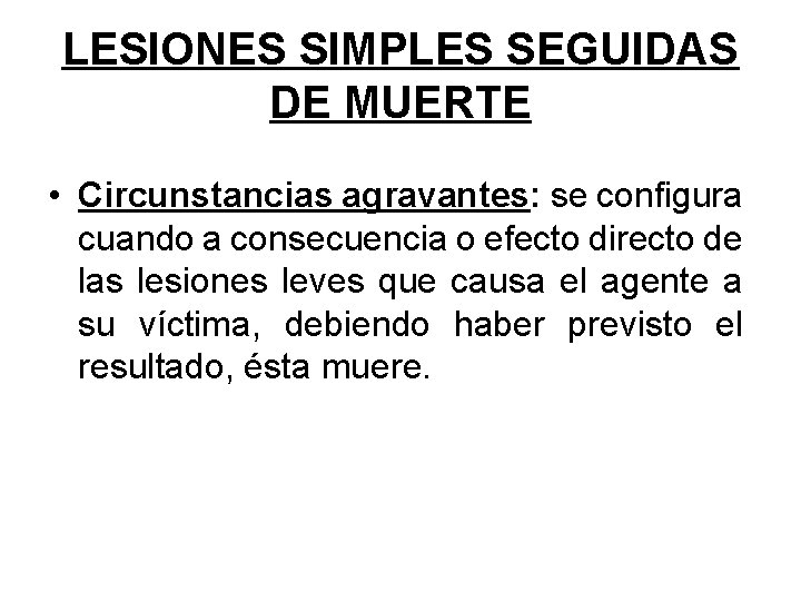 LESIONES SIMPLES SEGUIDAS DE MUERTE • Circunstancias agravantes: se configura cuando a consecuencia o