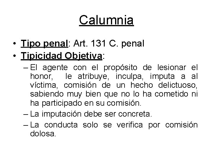 Calumnia • Tipo penal: Art. 131 C. penal • Tipicidad Objetiva: – El agente