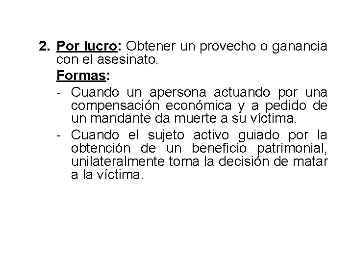 2. Por lucro: Obtener un provecho o ganancia con el asesinato. Formas: - Cuando