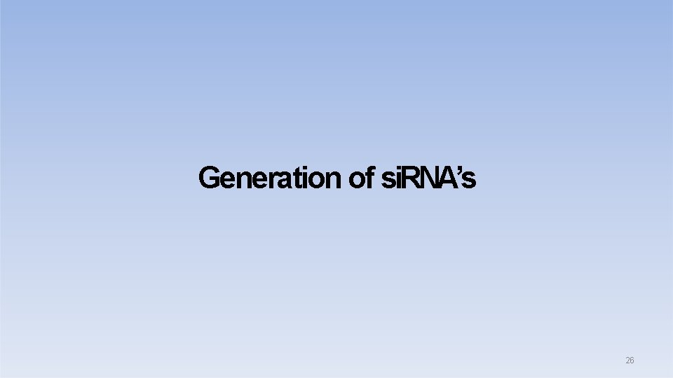 Generation of si. RNA’s 26 