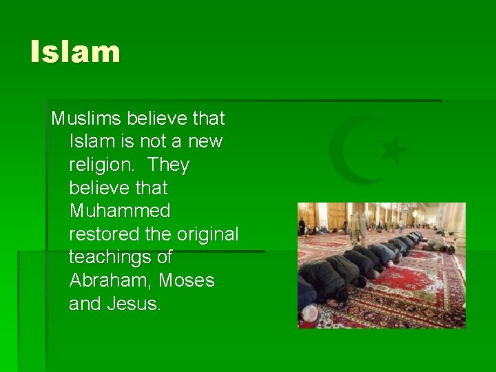 Islam Muslims believe that Islam is not a new religion. They believe that Muhammed