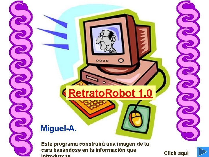 Retrato. Robot 1. 0 Miguel-A. • Este programa construirá una imagen de tu cara