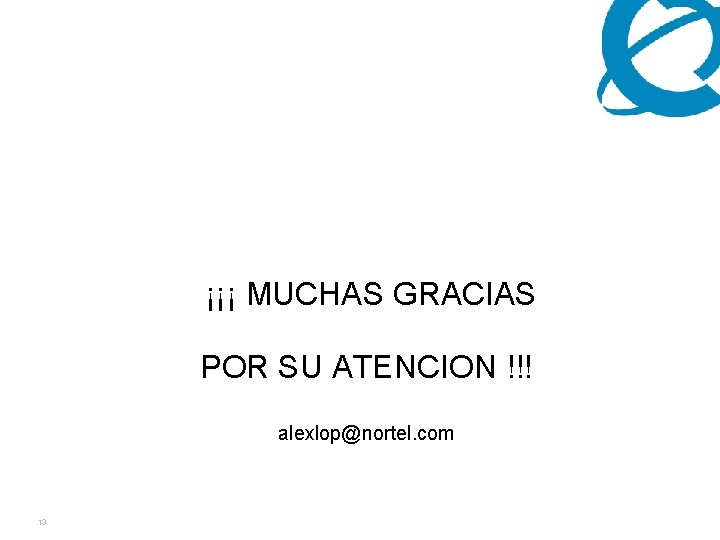 ¡¡¡ MUCHAS GRACIAS POR SU ATENCION !!! alexlop@nortel. com 13 