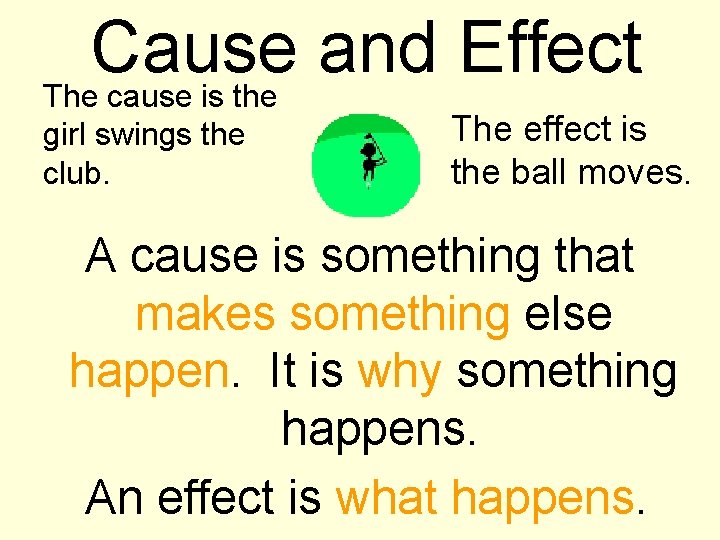 Cause and Effect The cause is the girl swings the club. The effect is