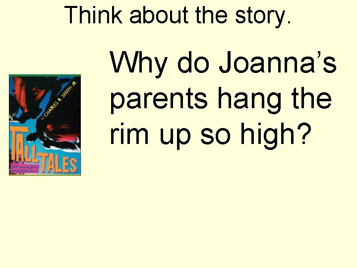 Think about the story. Why do Joanna’s parents hang the rim up so high?