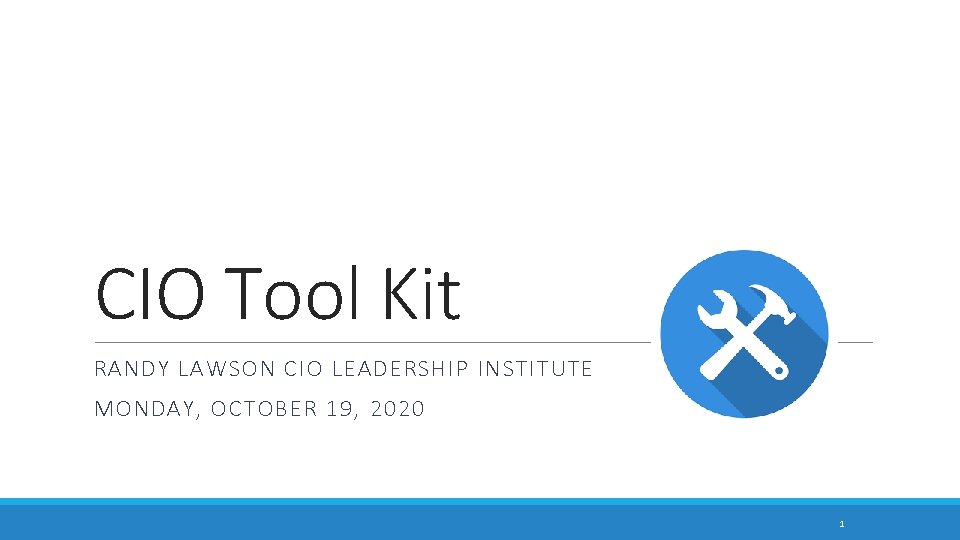 CIO Tool Kit RANDY LAWSON CIO LEADERSHIP INSTITUTE MONDAY, OCTOBER 19, 2020 1 