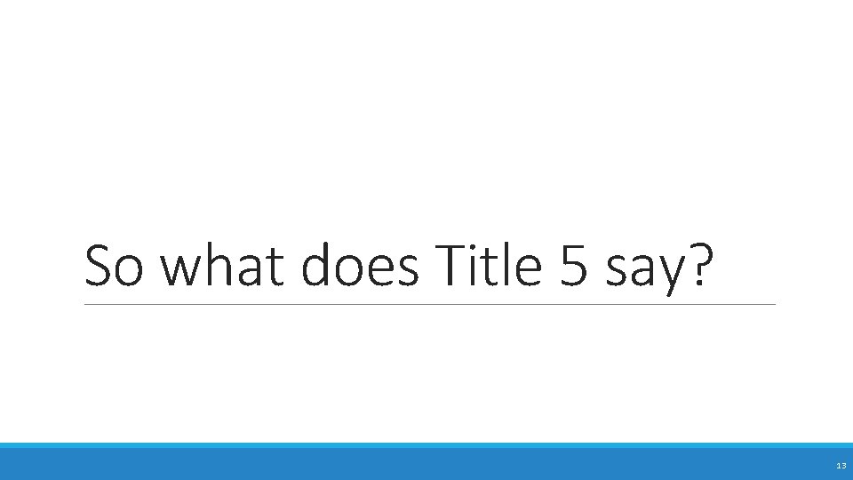 So what does Title 5 say? 13 