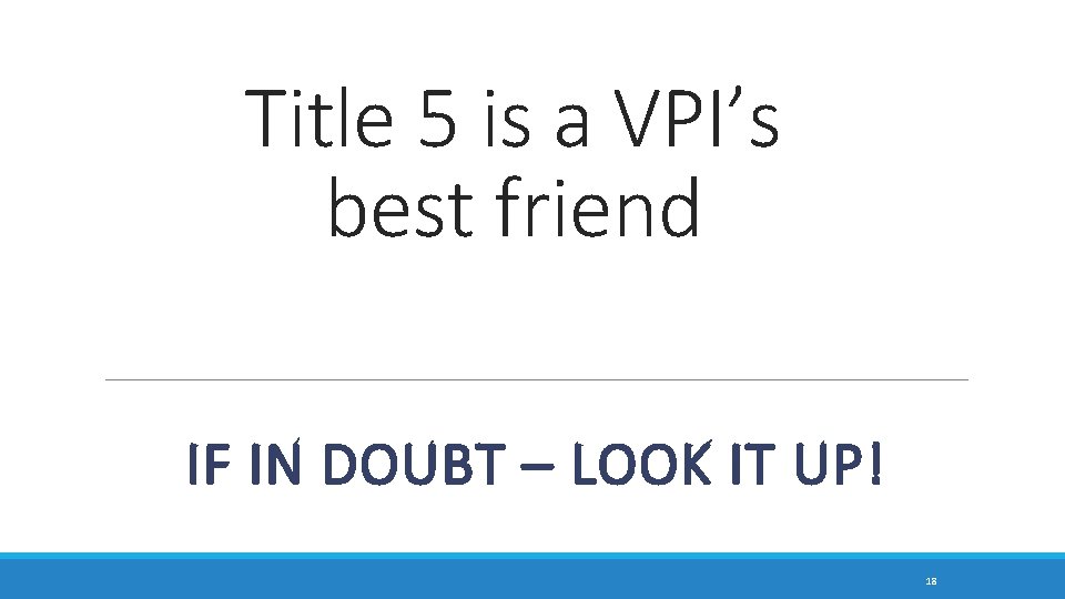 Title 5 is a VPI’s best friend IF IN DOUBT – LOOK IT UP!